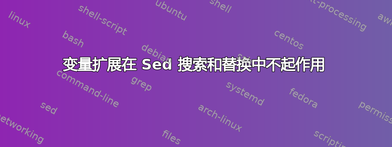 变量扩展在 Sed 搜索和替换中不起作用