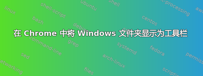 在 Chrome 中将 Windows 文件夹显示为工具栏