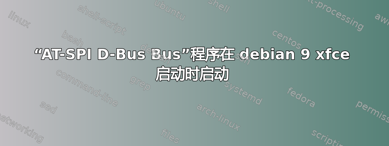 “AT-SPI D-Bus Bus”程序在 debian 9 xfce 启动时启动