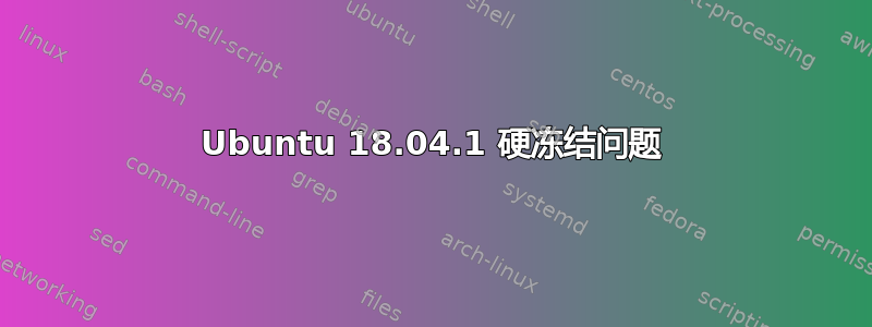 Ubuntu 18.04.1 硬冻结问题