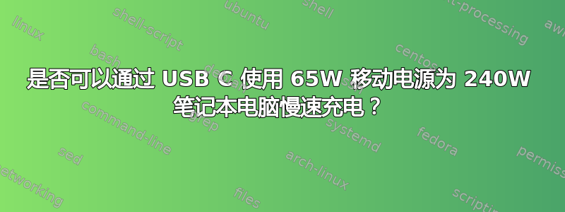 是否可以通过 USB C 使用 65W 移动电源为 240W 笔记本电脑慢速充电？