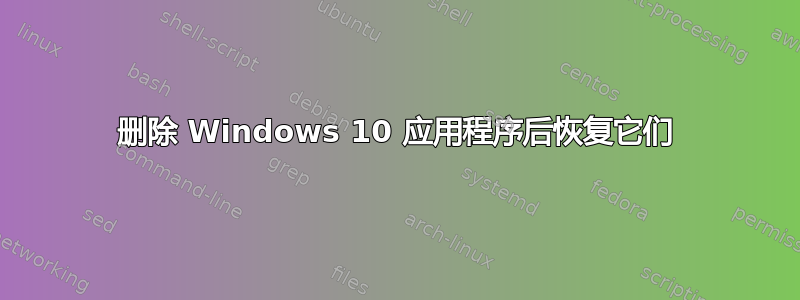 删除 Windows 10 应用程序后恢复它们