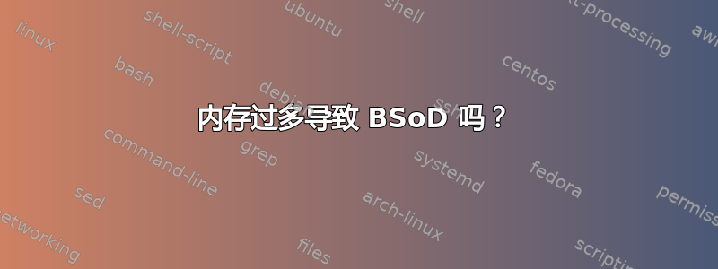 内存过多导致 BSoD 吗？