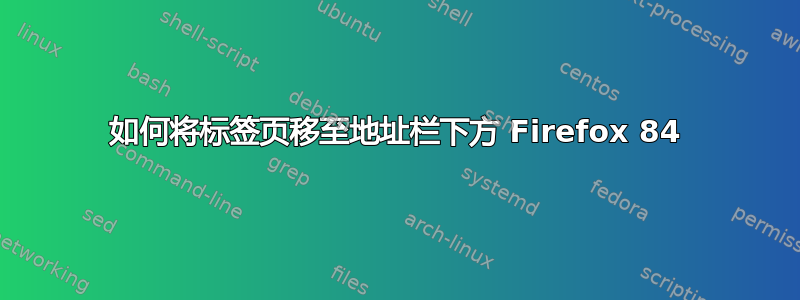 如何将标签页移至地址栏下方 Firefox 84