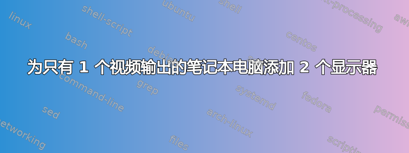 为只有 1 个视频输出的笔记本电脑添加 2 个显示器