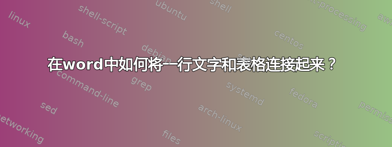 在word中如何将一行文字和表格连接起来？