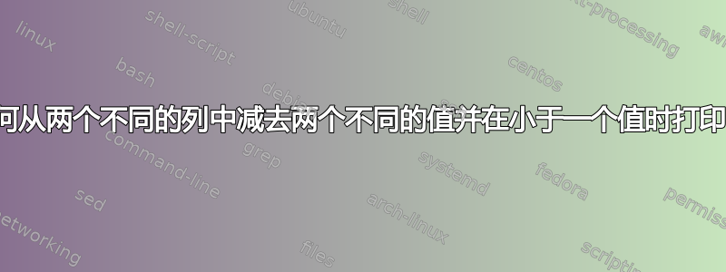 如何从两个不同的列中减去两个不同的值并在小于一个值时打印？