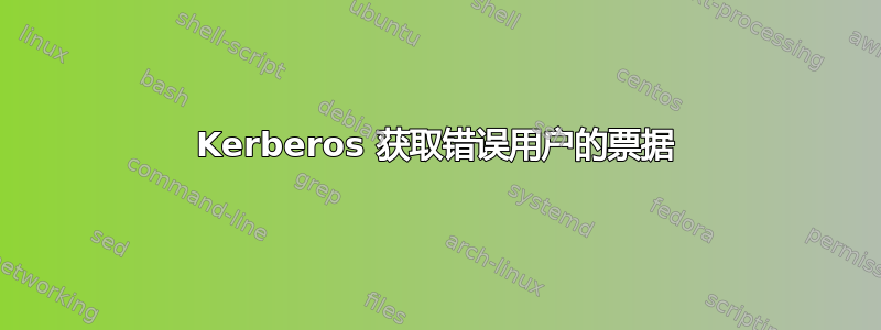 Kerberos 获取错误用户的票据