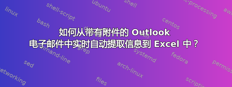 如何从带有附件的 Outlook 电子邮件中实时自动提取信息到 Excel 中？