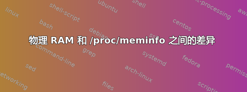 物理 RAM 和 /proc/meminfo 之间的差异