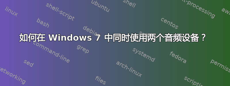 如何在 Windows 7 中同时使用两个音频设备？