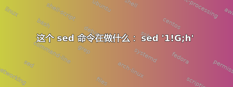 这个 sed 命令在做什么： sed '1!G;h'