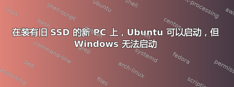 在装有旧 SSD 的新 PC 上，Ubuntu 可以启动，但 Windows 无法启动