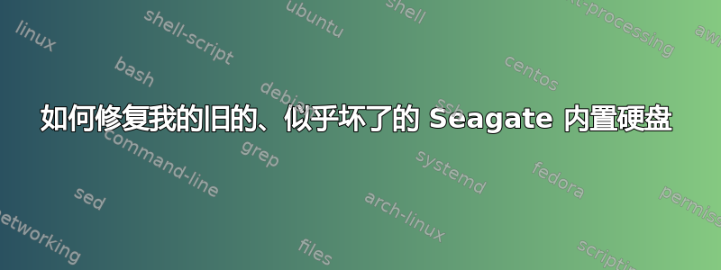 如何修复我的旧的、似乎坏了的 Seagate 内置硬盘