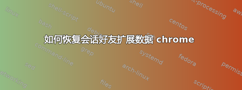 如何恢复会话好友扩展数据 chrome