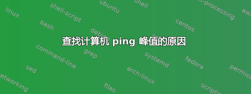 查找计算机 ping 峰值的原因