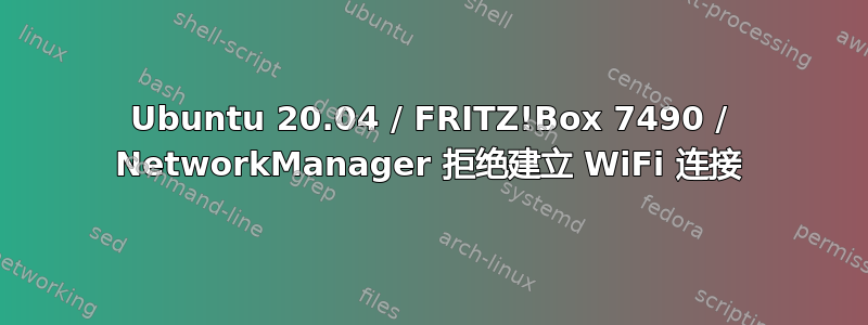 Ubuntu 20.04 / FRITZ!Box 7490 / NetworkManager 拒绝建立 WiFi 连接