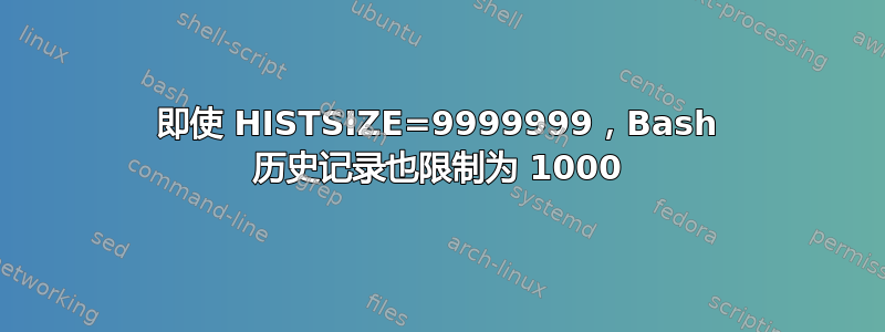 即使 HISTSIZE=9999999，Bash 历史记录也限制为 1000