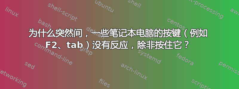 为什么突然间，一些笔记本电脑的按键（例如 F2、tab）没有反应，除非按住它？