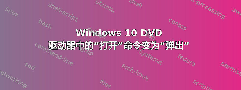 Windows 10 DVD 驱动器中的“打开”命令变为“弹出”