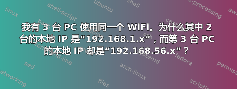 我有 3 台 PC 使用同一个 WiFi。为什么其中 2 台的本地 IP 是“192.168.1.x”，而第 3 台 PC 的本地 IP 却是“192.168.56.x”？