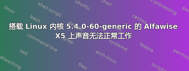 搭载 Linux 内核 5.4.0-60-generic 的 Alfawise X5 上声音无法正常工作