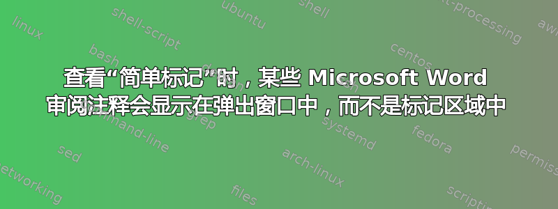 查看“简单标记”时，某些 Microsoft Word 审阅注释会显示在弹出窗口中，而不是标记区域中