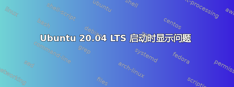 Ubuntu 20.04 LTS 启动时显示问题