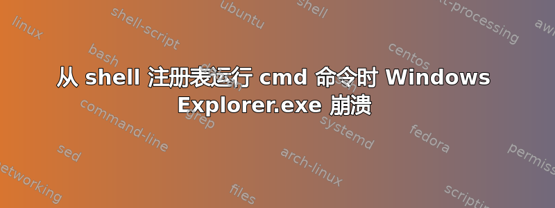 从 shell 注册表运行 cmd 命令时 Windows Explorer.exe 崩溃