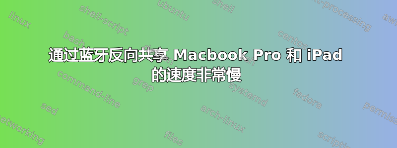 通过蓝牙反向共享 Macbook Pro 和 iPad 的速度非常慢