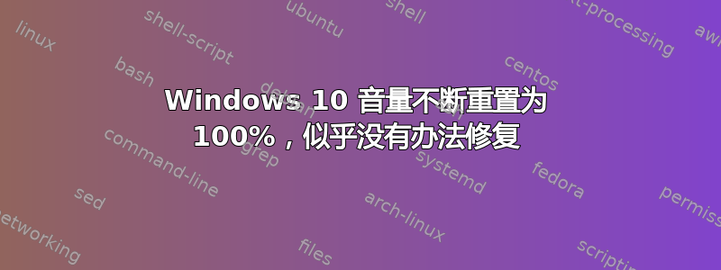 Windows 10 音量不断重置为 100%，似乎没有办法修复