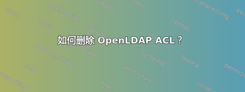 如何删除 OpenLDAP ACL？