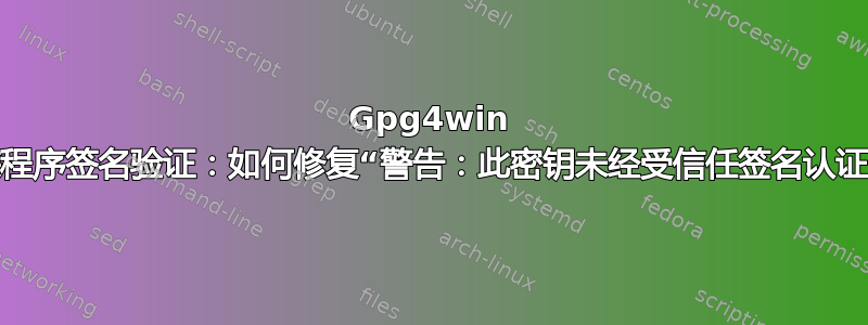 Gpg4win 安装程序签名验证：如何修复“警告：此密钥未经受信任签名认证！”