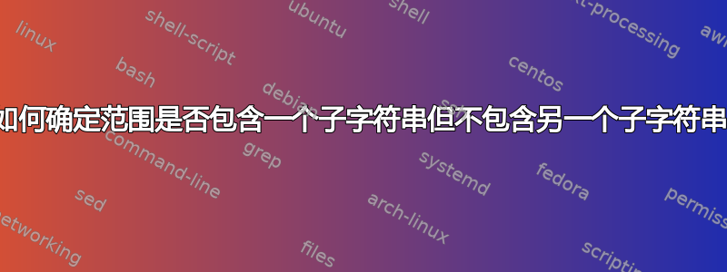 如何确定范围是否包含一个子字符串但不包含另一个子字符串