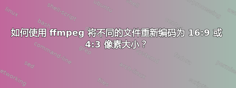 如何使用 ffmpeg 将不同的文件重新编码为 16:9 或 4:3 像素大小？