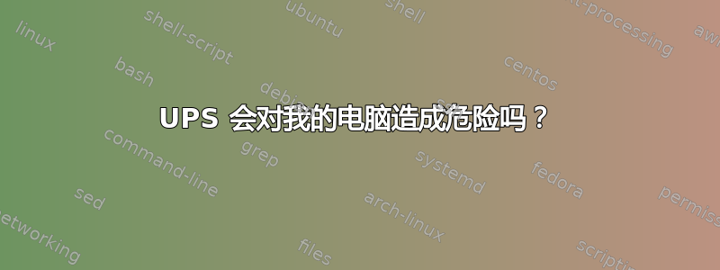 UPS 会对我的电脑造成危险吗？