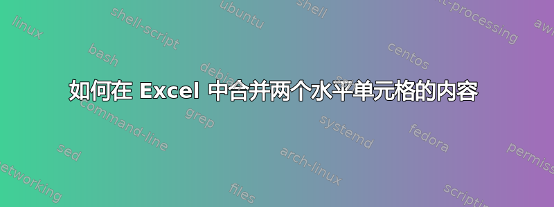 如何在 Excel 中合并两个水平单元格的内容