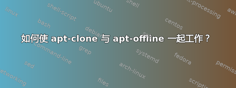 如何使 apt-clone 与 apt-offline 一起工作？