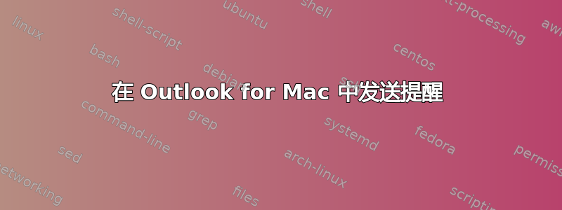 在 Outlook for Mac 中发送提醒