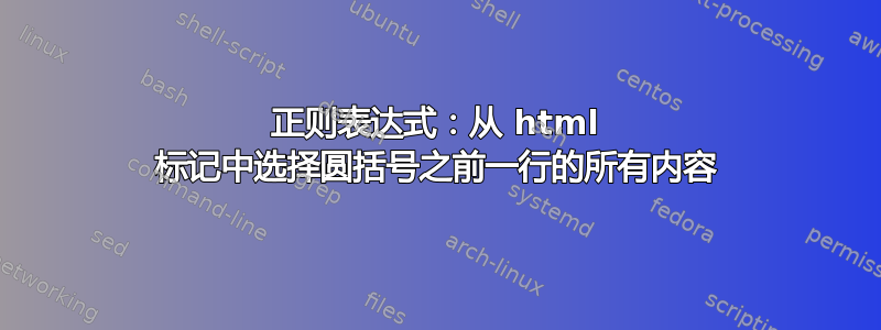 正则表达式：从 html 标记中选择圆括号之前一行的所有内容