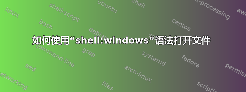 如何使用“shell:windows”语法打开文件