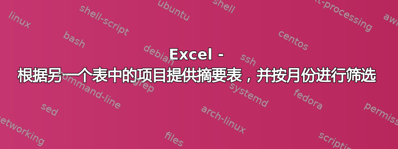 Excel - 根据另一个表中的项目提供摘要表，并按月份进行筛选