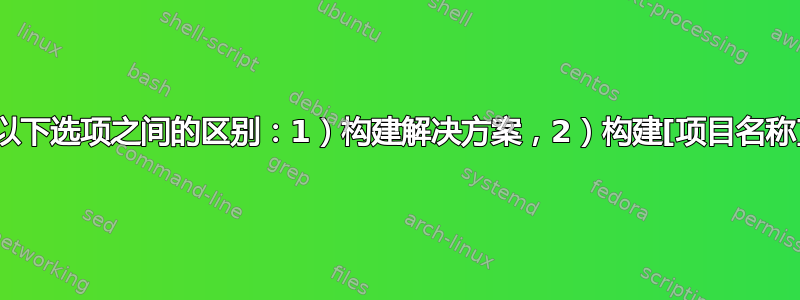 任何人都知道以下选项之间的区别：1）构建解决方案，2）构建[项目名称]，3）仅构建