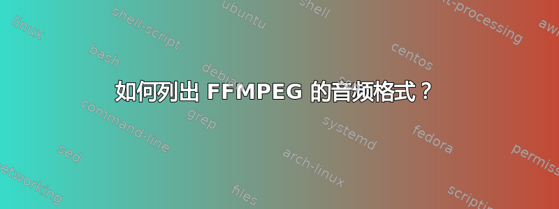 如何列出 FFMPEG 的音频格式？