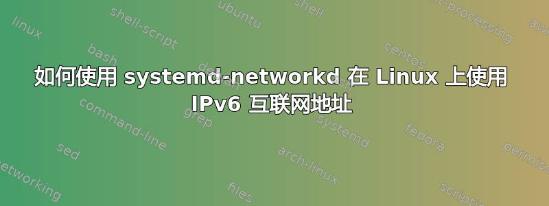 如何使用 systemd-networkd 在 Linux 上使用 IPv6 互联网地址