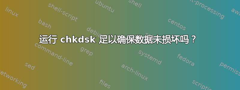 运行 chkdsk 足以确保数据未损坏吗？