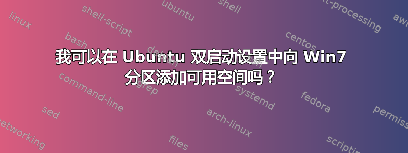 我可以在 Ubuntu 双启动设置中向 Win7 分区添加可用空间吗？