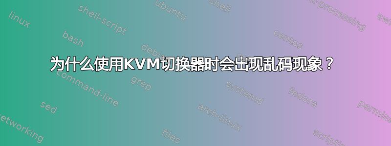 为什么使用KVM切换器时会出现乱码现象？