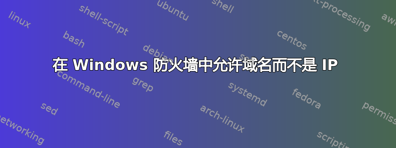 在 Windows 防火墙中允许域名而不是 IP