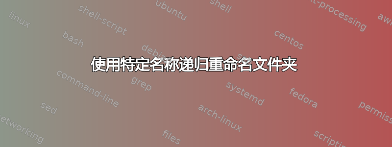 使用特定名称递归重命名文件夹